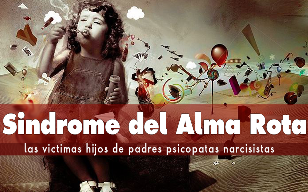 Síndrome del Alma Rota. Cuando has sido victima de un psicópata narcisista