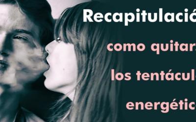 Recapitulación, o como quitarse los tentáculos energéticos